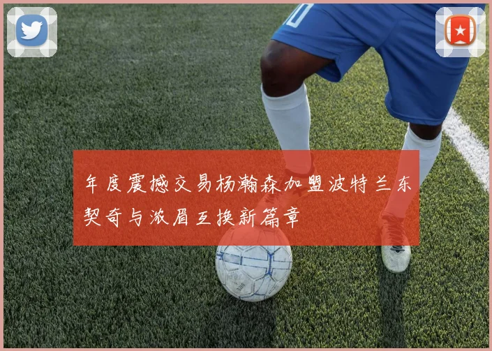 年度震撼交易杨瀚森加盟波特兰东契奇与浓眉互换新篇章